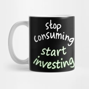 stop consuming start investing Mug